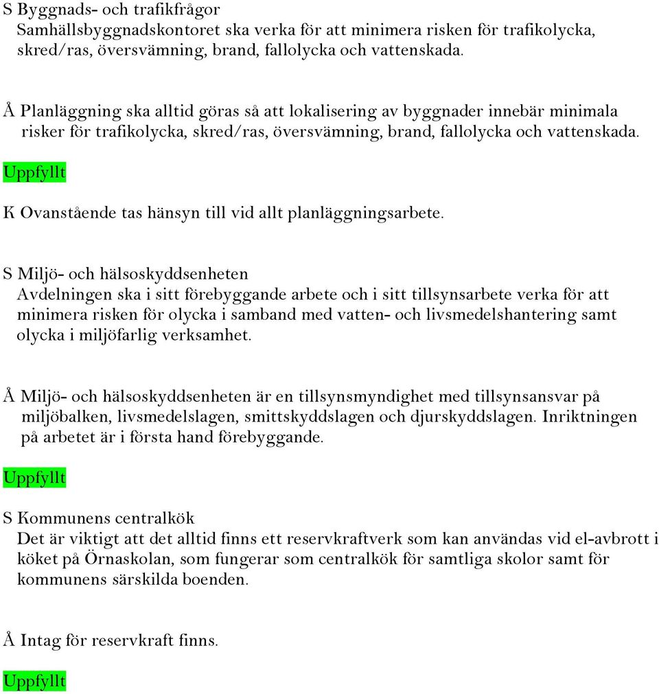 K Ovanstående tas hänsyn till vid allt planläggningsarbete.