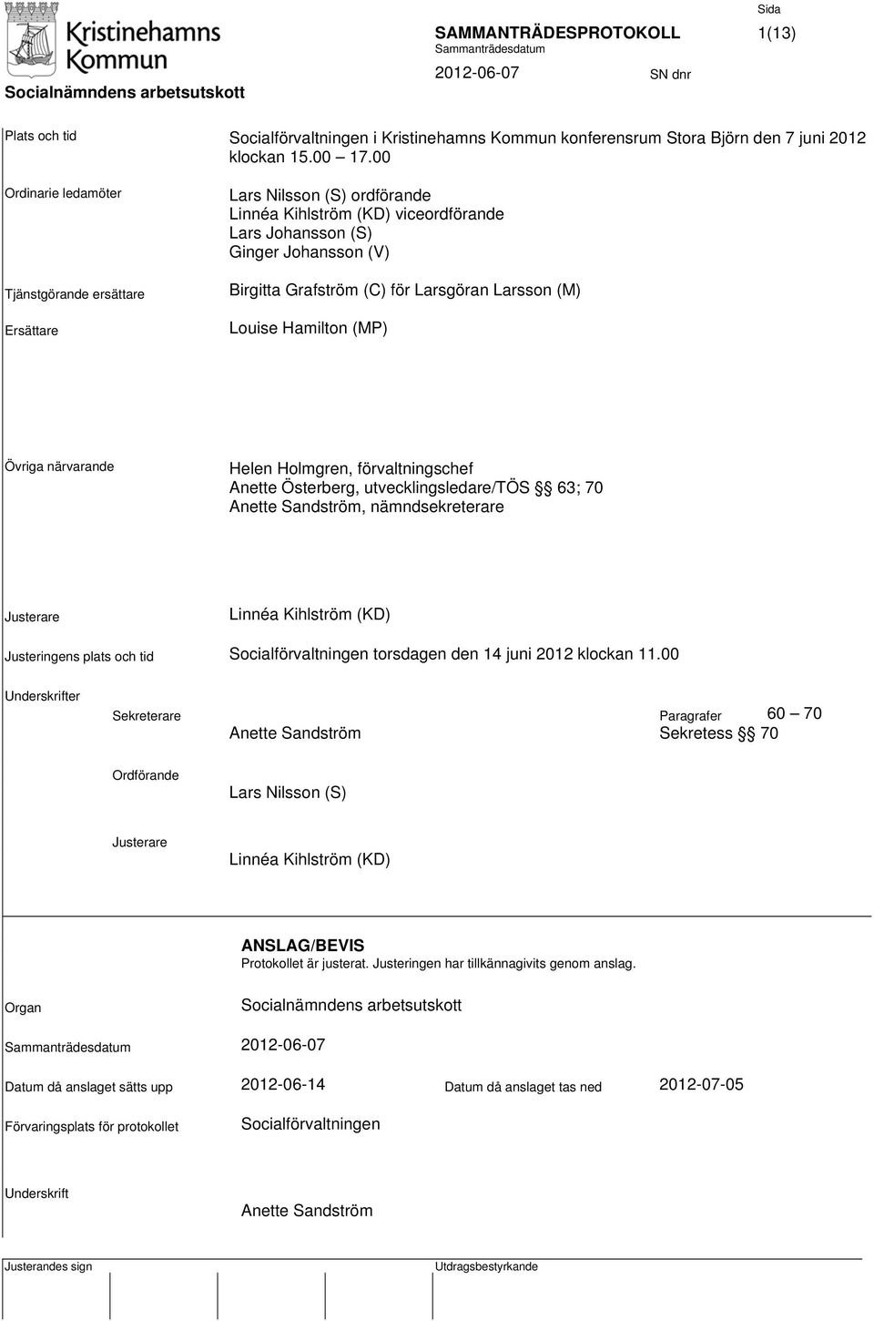 Larsson (M) Louise Hamilton (MP) Övriga närvarande Helen Holmgren, förvaltningschef Anette Österberg, utvecklingsledare/tös 63; 70 Anette Sandström, nämndsekreterare Justerare Linnéa Kihlström (KD)
