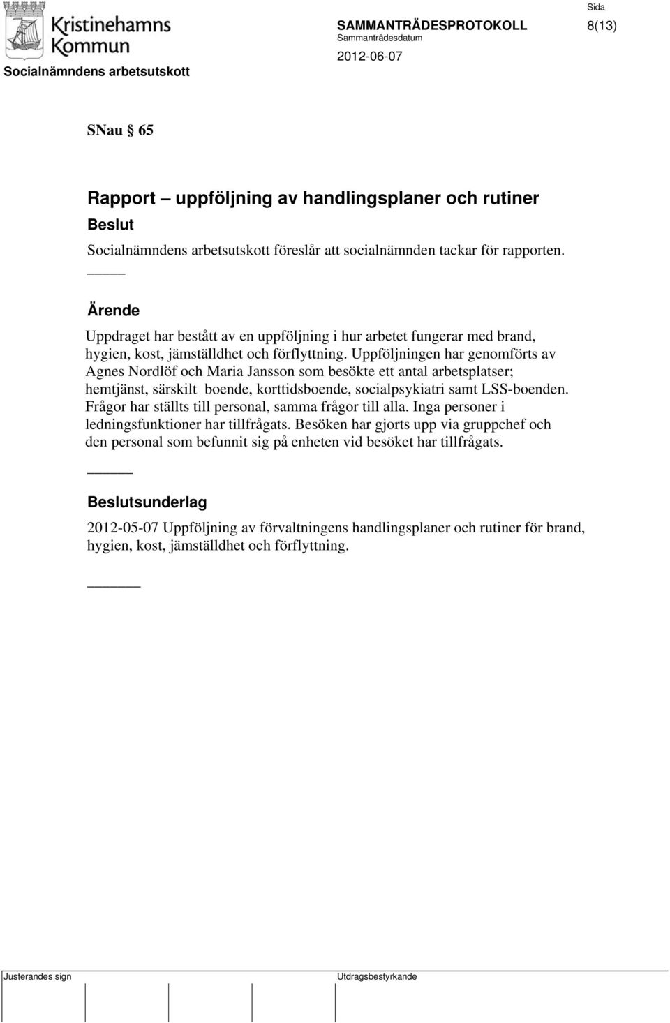 Uppföljningen har genomförts av Agnes Nordlöf och Maria Jansson som besökte ett antal arbetsplatser; hemtjänst, särskilt boende, korttidsboende, socialpsykiatri samt LSS-boenden.