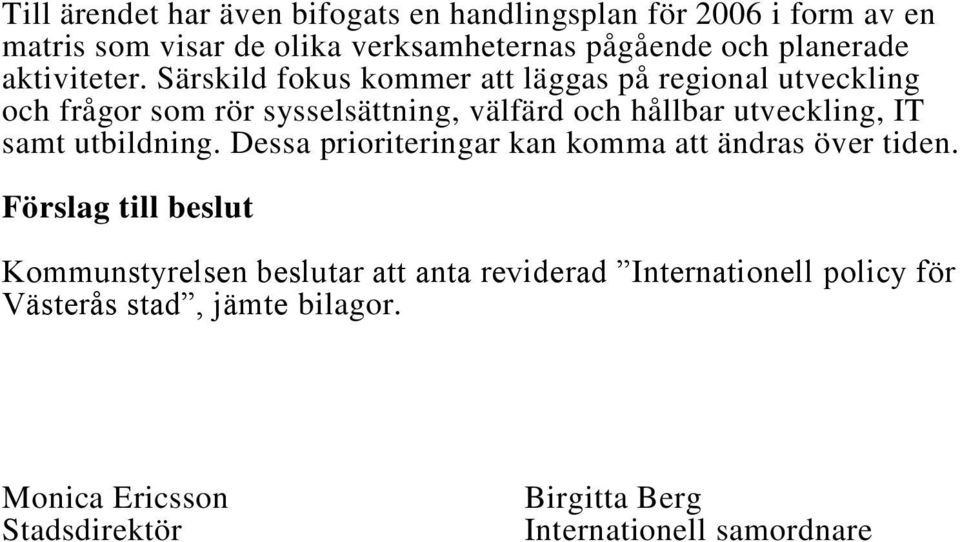 Särskild fokus kommer att läggas på regional utveckling och frågor som rör sysselsättning, välfärd och hållbar utveckling, IT samt