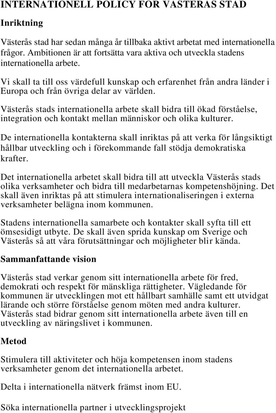 Västerås stads internationella arbete skall bidra till ökad förståelse, integration och kontakt mellan människor och olika kulturer.