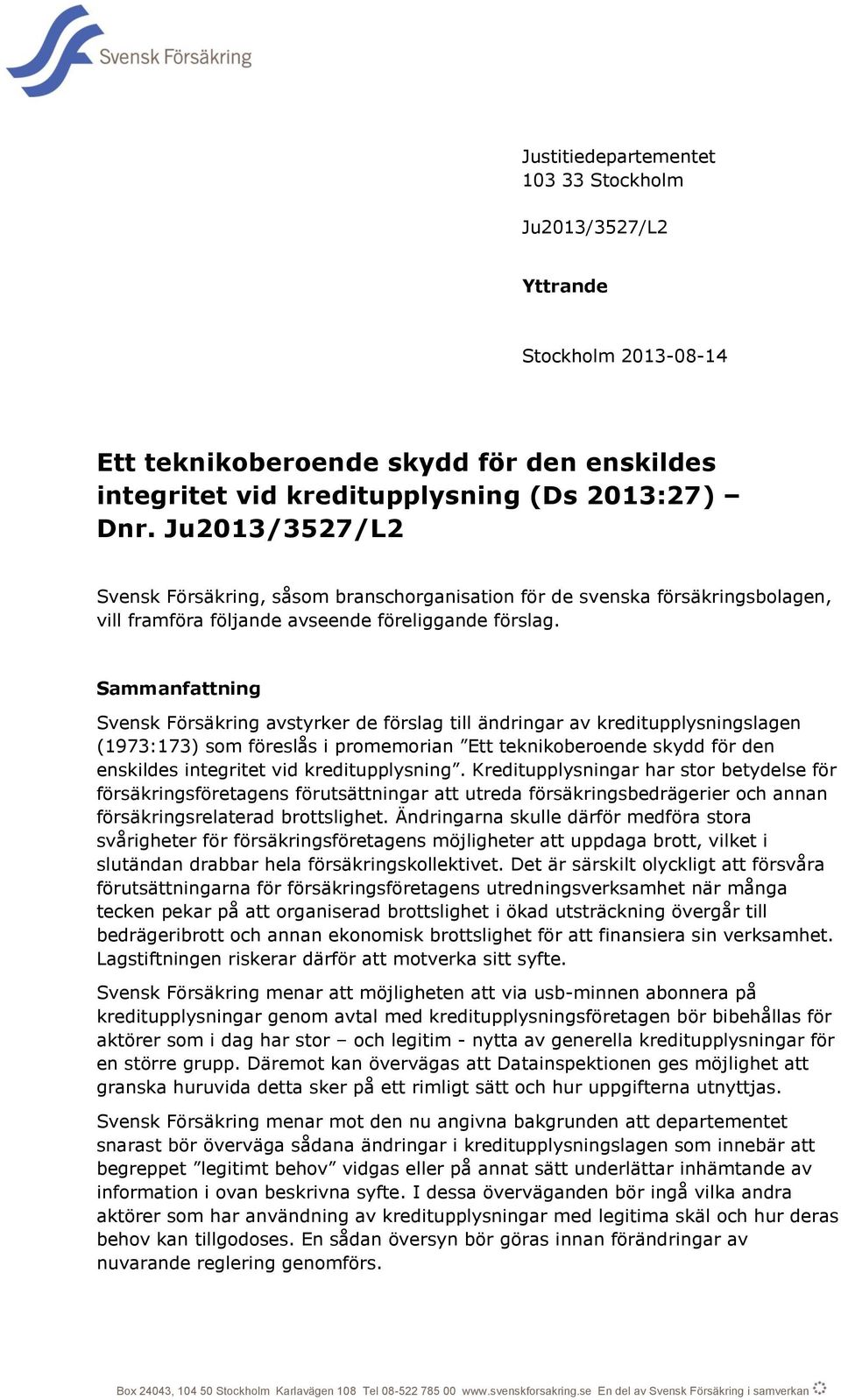 Sammanfattning Svensk Försäkring avstyrker de förslag till ändringar av kreditupplysningslagen (1973:173) som föreslås i promemorian Ett teknikoberoende skydd för den enskildes integritet vid