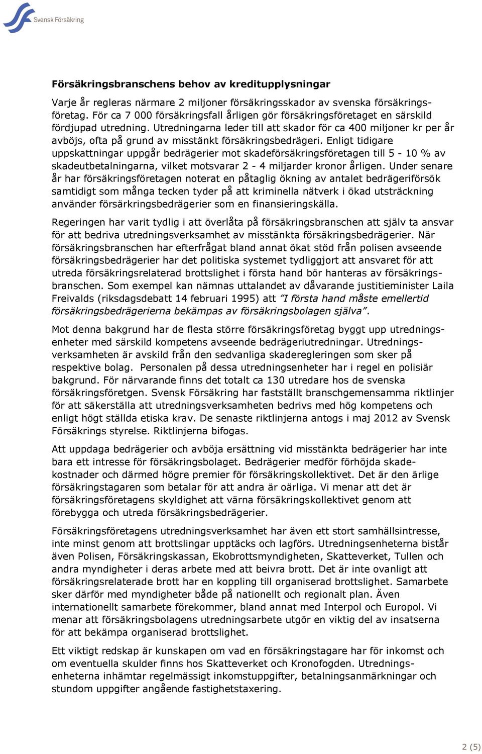 Utredningarna leder till att skador för ca 400 miljoner kr per år avböjs, ofta på grund av misstänkt försäkringsbedrägeri.