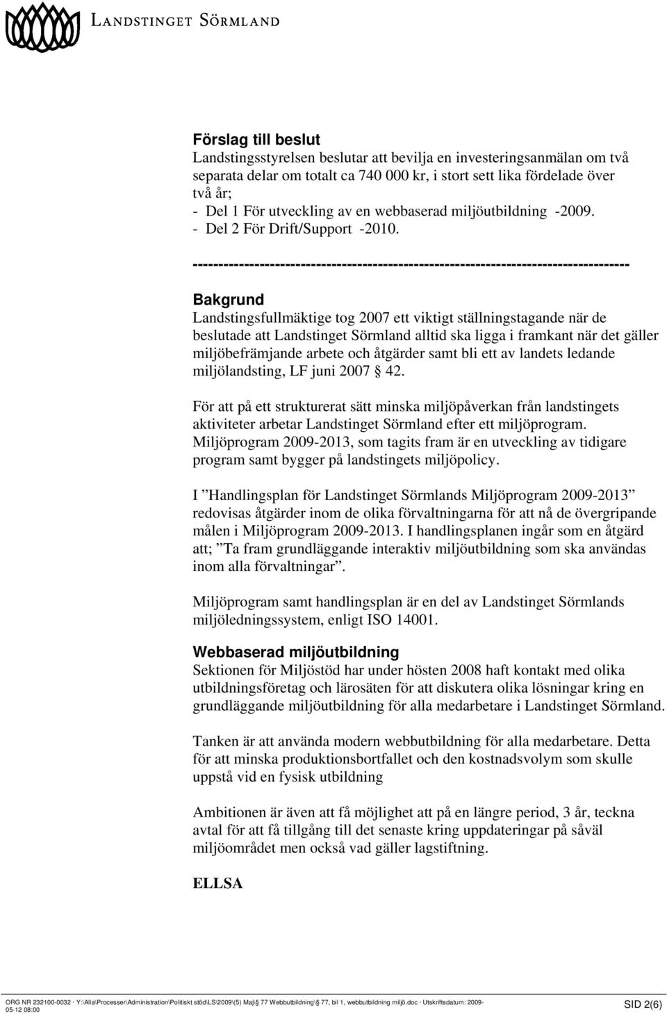 ------------------------------------------------------------------------------------- Bakgrund Landstingsfullmäktige tog 2007 ett viktigt ställningstagande när de beslutade att Landstinget Sörmland