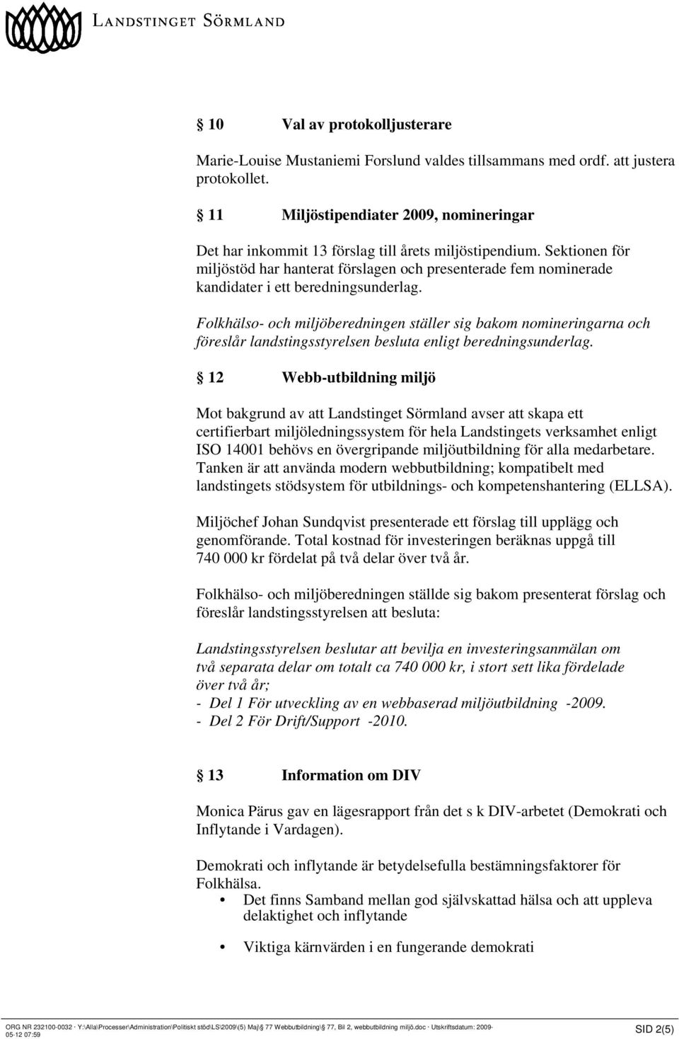 Sektionen för miljöstöd har hanterat förslagen och presenterade fem nominerade kandidater i ett beredningsunderlag.