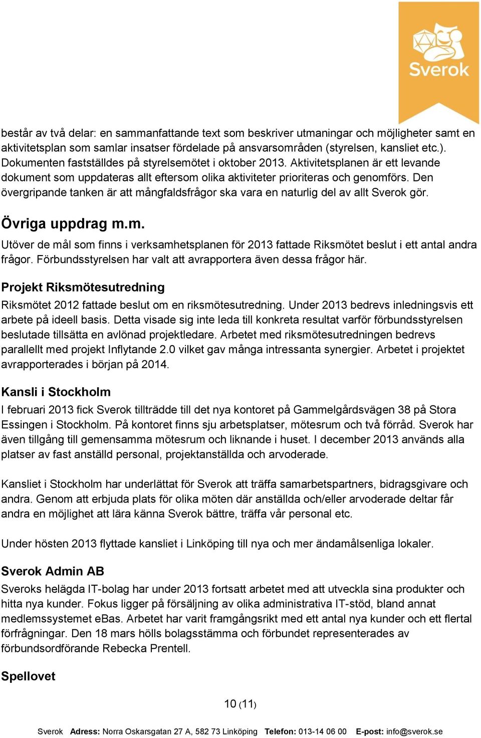 Den övergripande tanken är att mångfaldsfrågor ska vara en naturlig del av allt Sverok gör. Övriga uppdrag m.m. Utöver de mål som finns i verksamhetsplanen för 2013 fattade Riksmötet beslut i ett antal andra frågor.