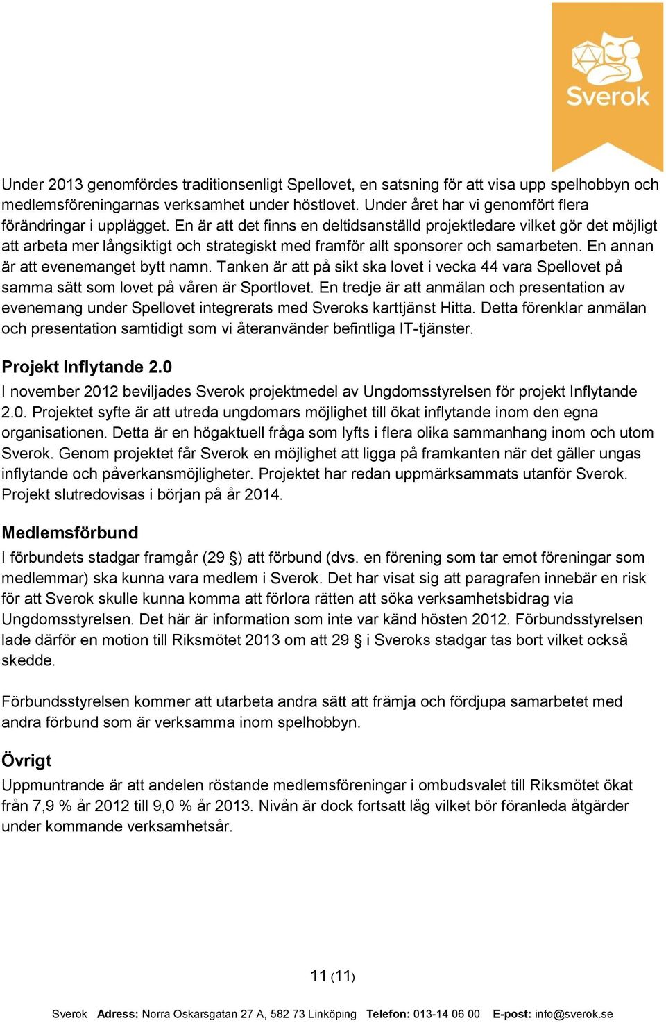 En är att det finns en deltidsanställd projektledare vilket gör det möjligt att arbeta mer långsiktigt och strategiskt med framför allt sponsorer och samarbeten. En annan är att evenemanget bytt namn.