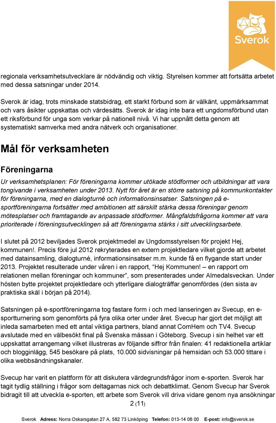 Sverok är idag inte bara ett ungdomsförbund utan ett riksförbund för unga som verkar på nationell nivå. Vi har uppnått detta genom att systematiskt samverka med andra nätverk och organisationer.