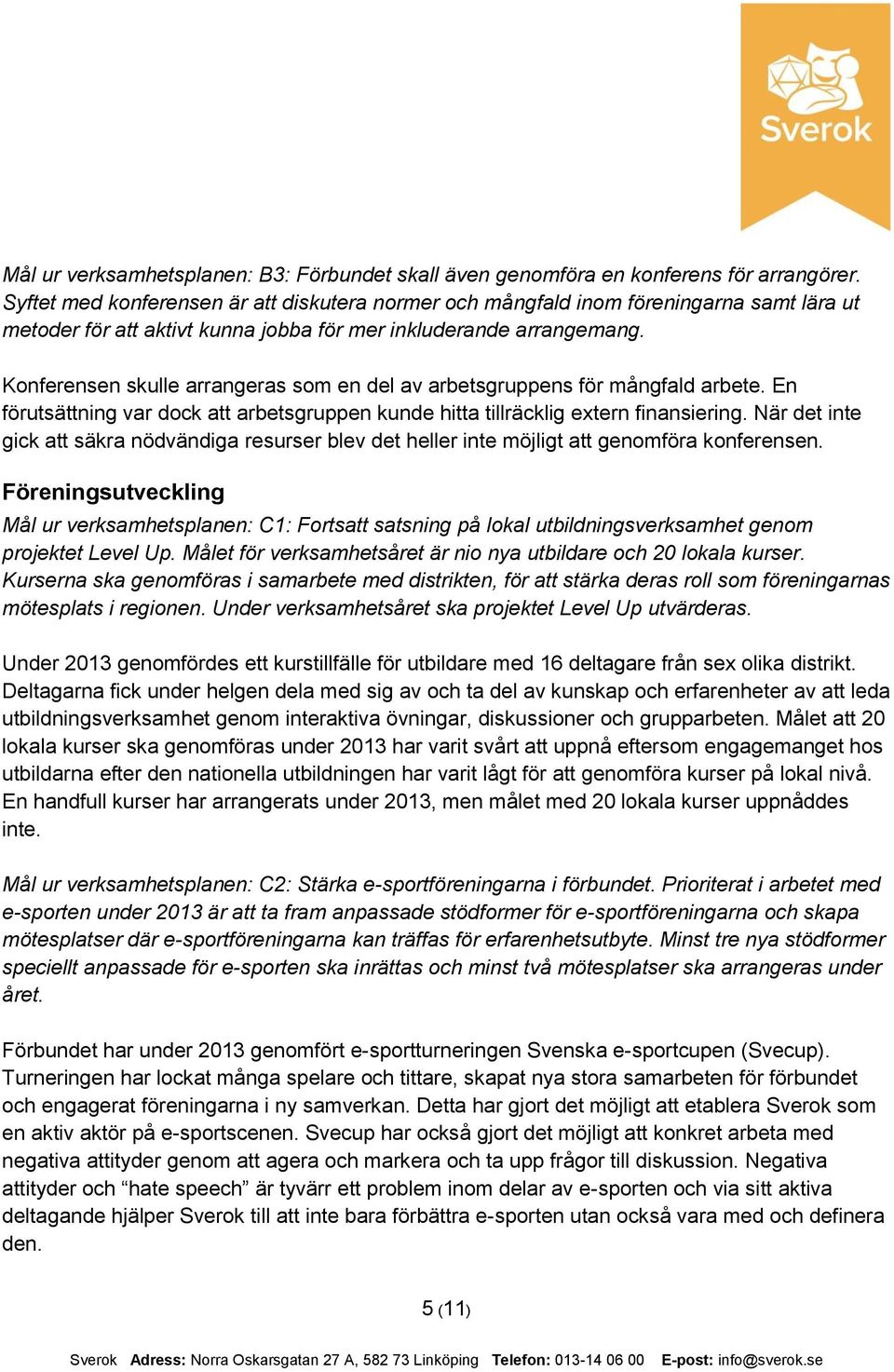 Konferensen skulle arrangeras som en del av arbetsgruppens för mångfald arbete. En förutsättning var dock att arbetsgruppen kunde hitta tillräcklig extern finansiering.