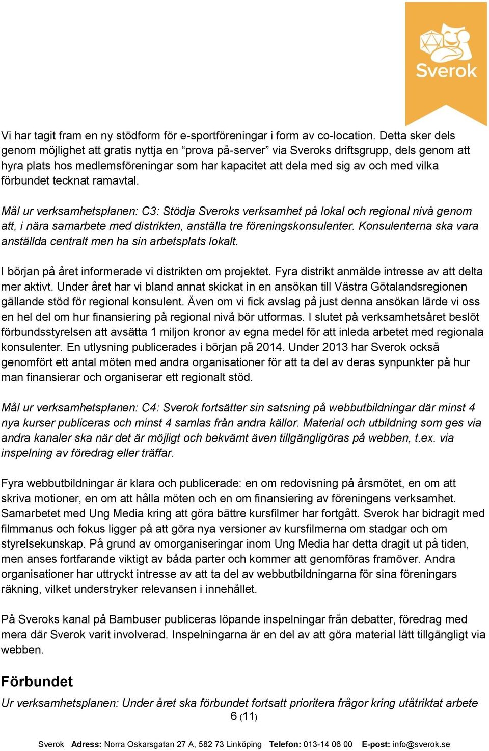 förbundet tecknat ramavtal. Mål ur verksamhetsplanen: C3: Stödja Sveroks verksamhet på lokal och regional nivå genom att, i nära samarbete med distrikten, anställa tre föreningskonsulenter.