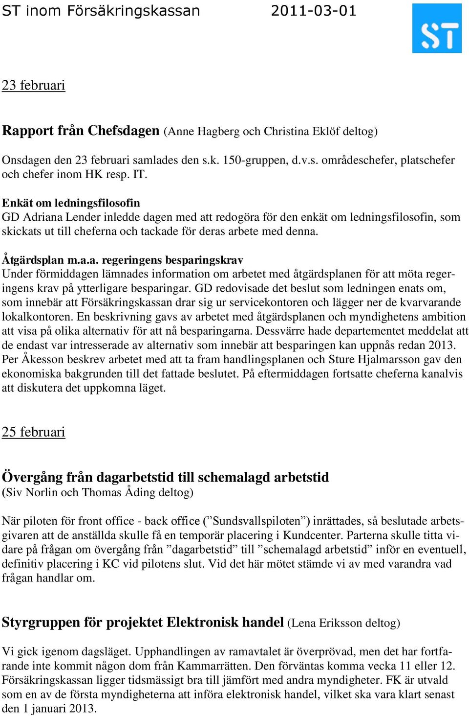 GD redovisade det beslut som ledningen enats om, som innebär att Försäkringskassan drar sig ur servicekontoren och lägger ner de kvarvarande lokalkontoren.