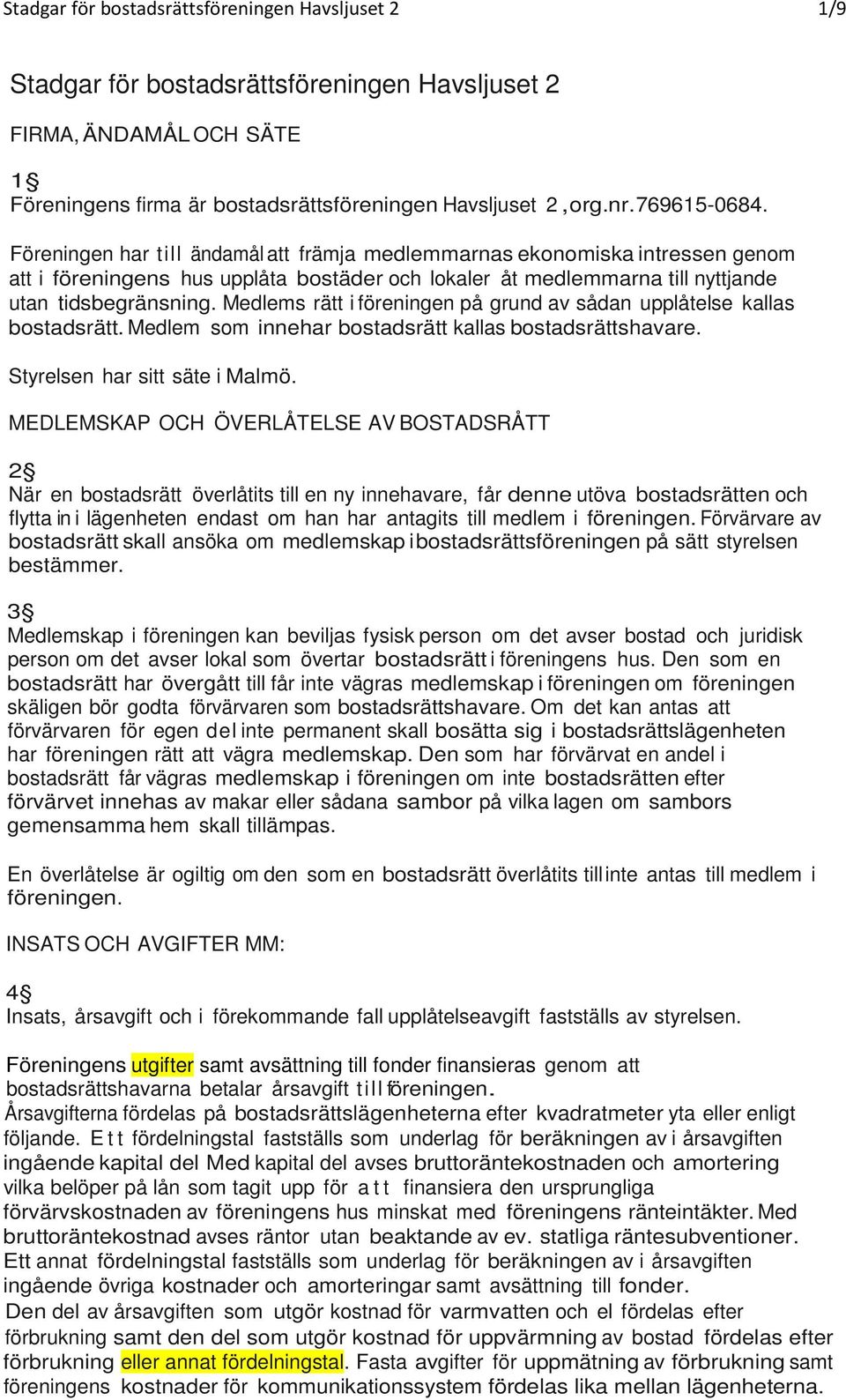 Medlems rätt i föreningen på grund av sådan upplåtelse kallas bostadsrätt. Medlem som innehar bostadsrätt kallas bostadsrättshavare. Styrelsen har sitt säte i Malmö.