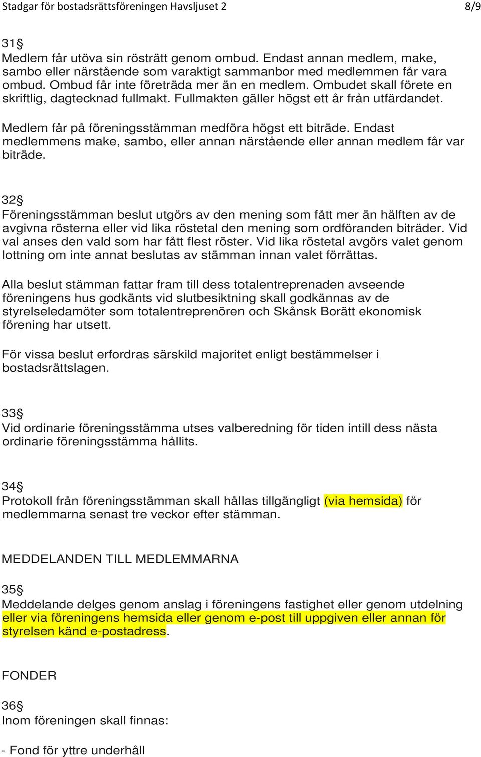 Ombudet skall förete en skriftlig, dagtecknad fullmakt. Fullmakten gäller högst ett år från utfärdandet. Medlem får på föreningsstämman medföra högst ett biträde.