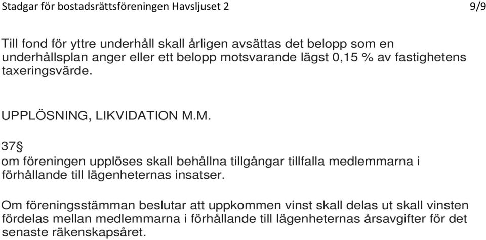 M. 37 om föreningen upplöses skall behållna tillgångar tillfalla medlemmarna i förhållande till lägenheternas insatser.