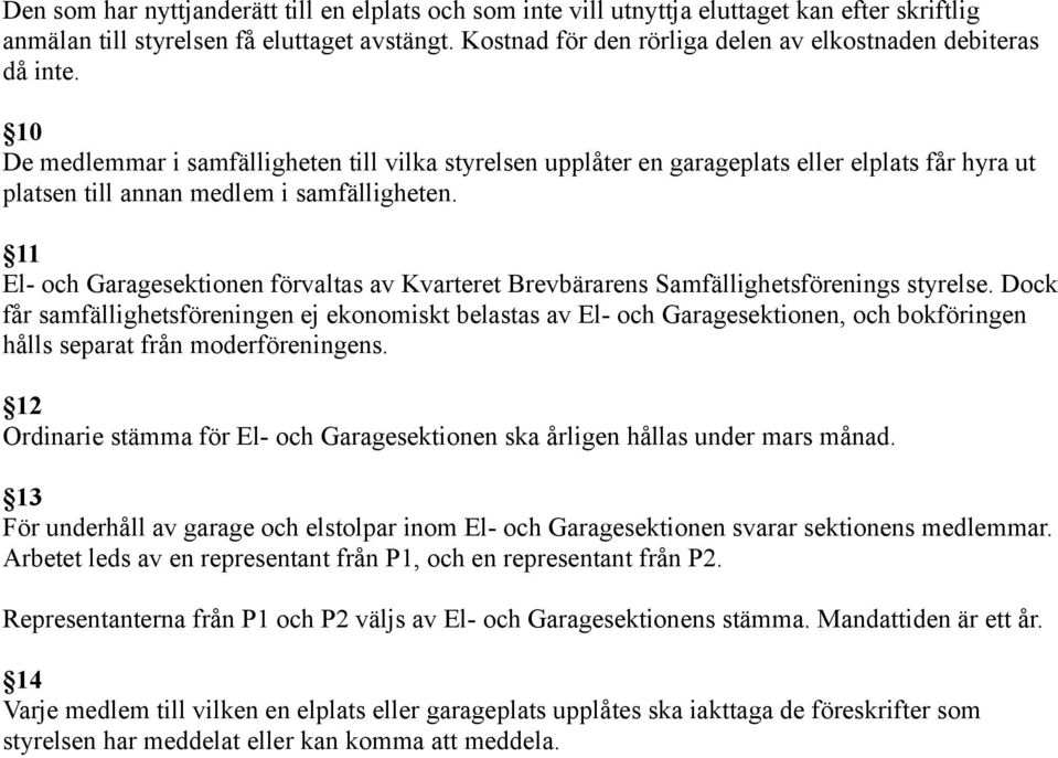 10 De medlemmar i samfälligheten till vilka styrelsen upplåter en garageplats eller elplats får hyra ut platsen till annan medlem i samfälligheten.