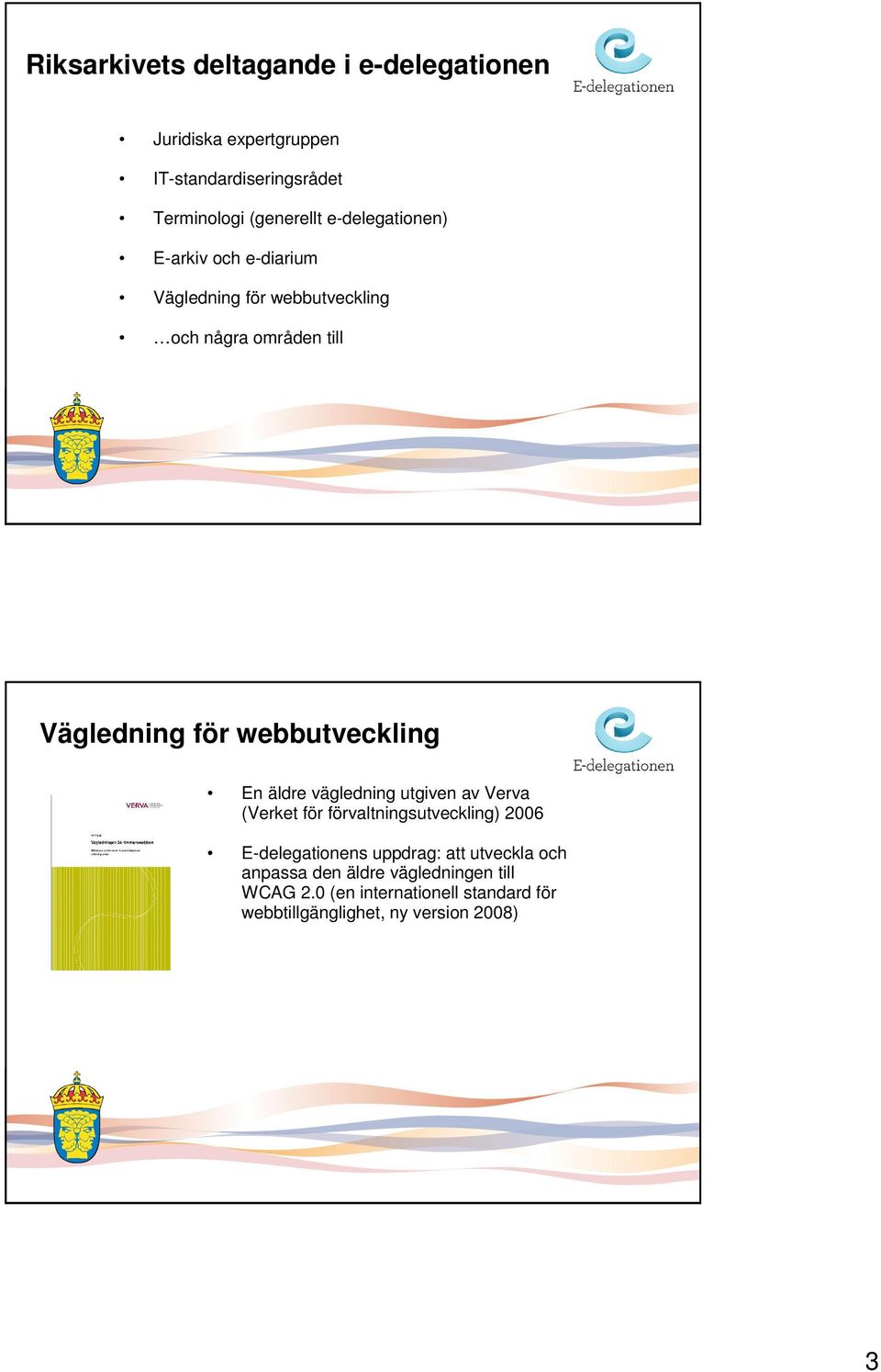 webbutveckling En äldre vägledning utgiven av Verva (Verket för förvaltningsutveckling) 2006 E-delegationens uppdrag: