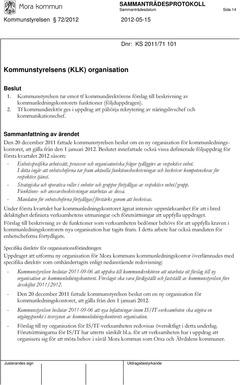 Tf kommundirektör ges i uppdrag att påbörja rekrytering av näringslivschef och kommunikationschef.