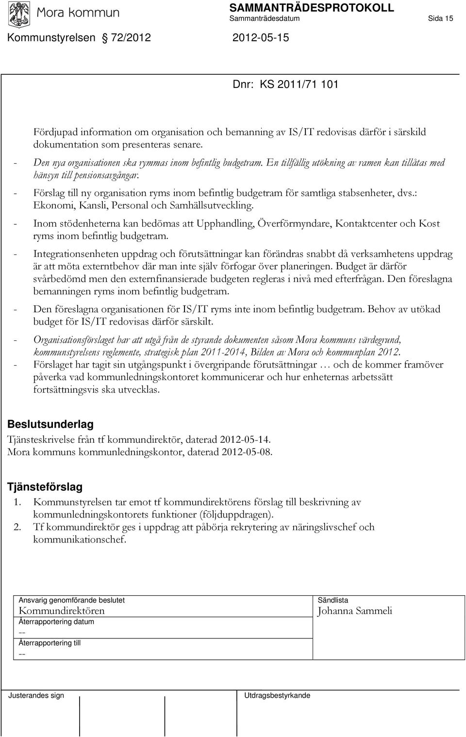 - Förslag till ny organisation ryms inom befintlig budgetram för samtliga stabsenheter, dvs.: Ekonomi, Kansli, Personal och Samhällsutveckling.