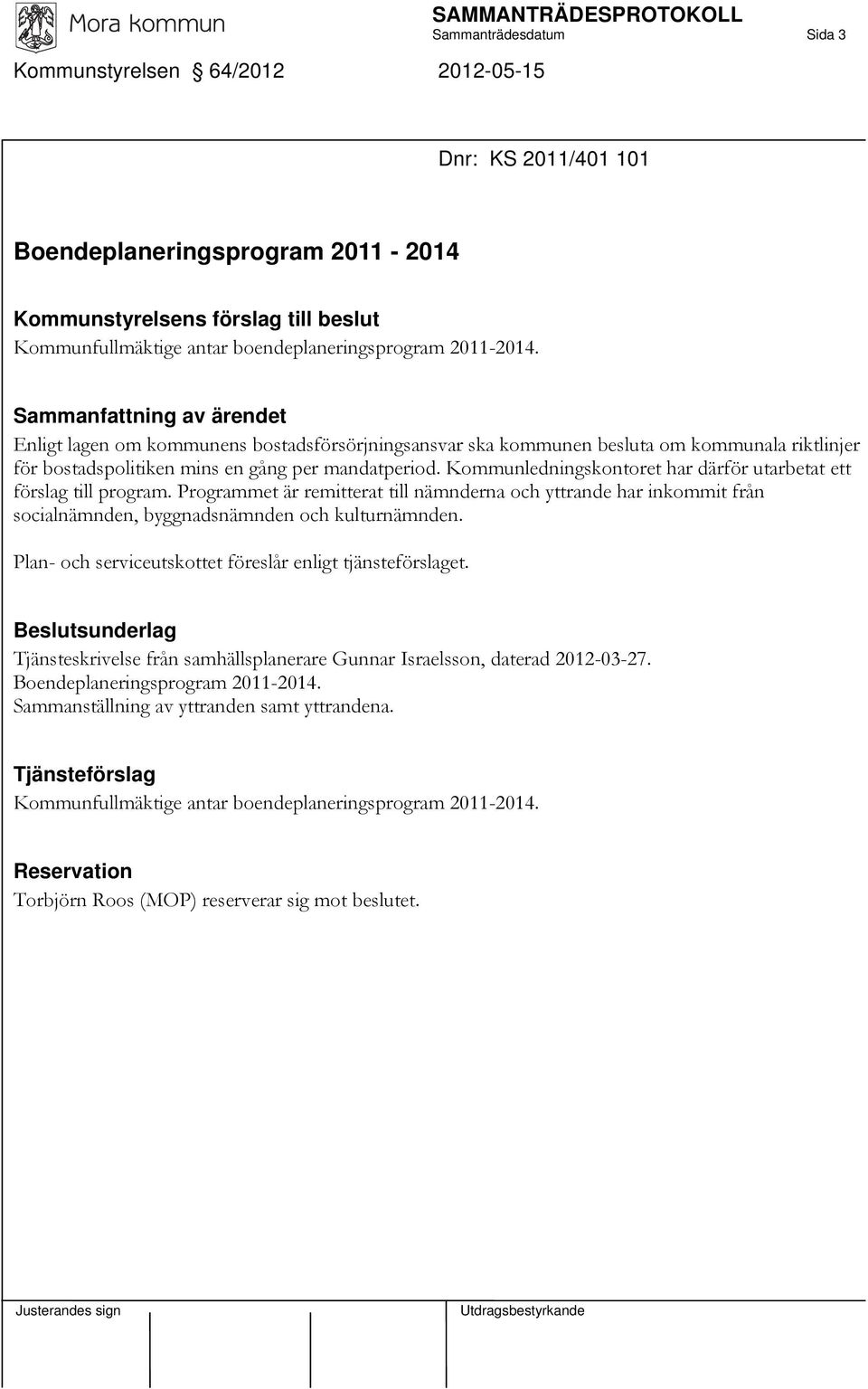 Kommunledningskontoret har därför utarbetat ett förslag till program. Programmet är remitterat till nämnderna och yttrande har inkommit från socialnämnden, byggnadsnämnden och kulturnämnden.