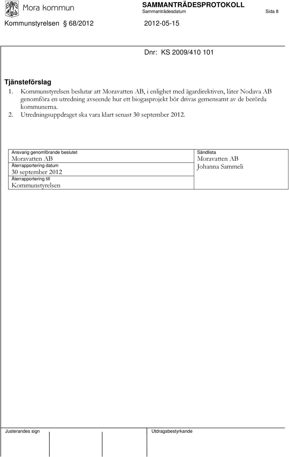 ett biogasprojekt bör drivas gemensamt av de berörda kommunerna. 2. Utredningsuppdraget ska vara klart senast 30 september 2012.