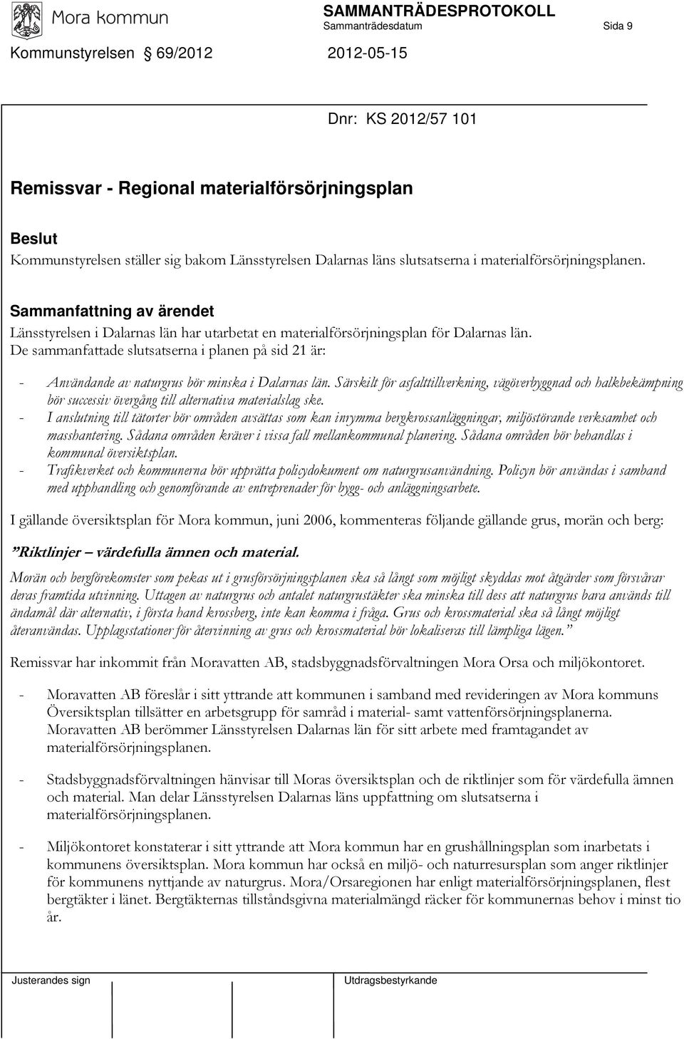 De sammanfattade slutsatserna i planen på sid 21 är: - Användande av naturgrus bör minska i Dalarnas län.