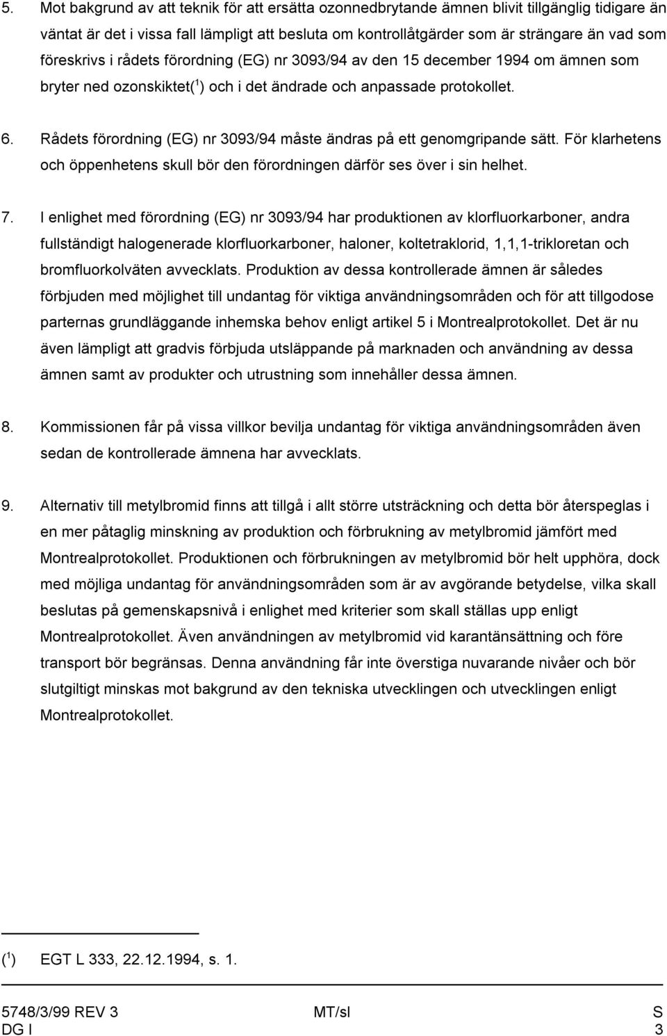 Rådets förordning (EG) nr 3093/94 måste ändras på ett genomgripande sätt. För klarhetens och öppenhetens skull bör den förordningen därför ses över i sin helhet. 7.