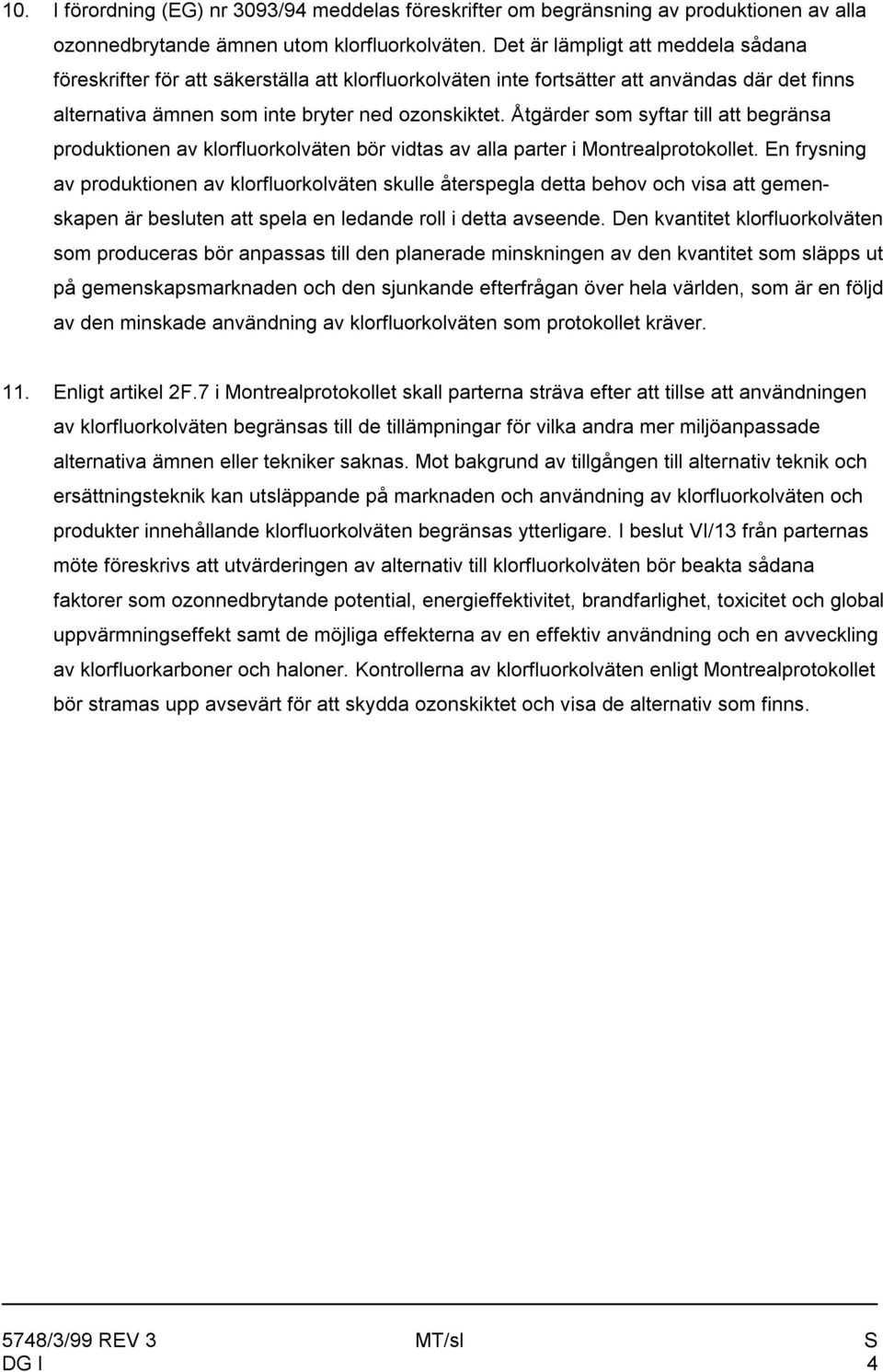 Åtgärder som syftar till att begränsa produktionen av klorfluorkolväten bör vidtas av alla parter i Montrealprotokollet.