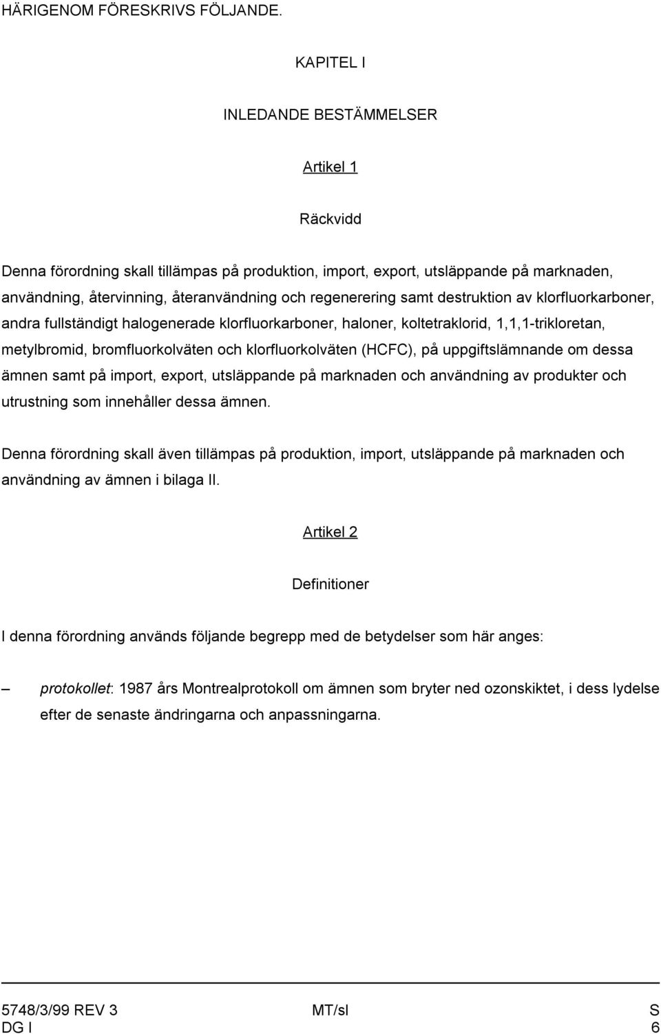 samt destruktion av klorfluorkarboner, andra fullständigt halogenerade klorfluorkarboner, haloner, koltetraklorid, 1,1,1-trikloretan, metylbromid, bromfluorkolväten och klorfluorkolväten (HCFC), på