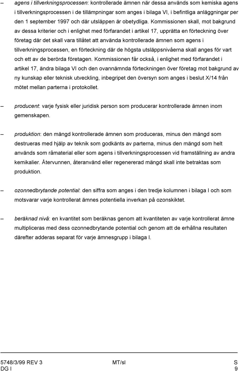 Kommissionen skall, mot bakgrund av dessa kriterier och i enlighet med förfarandet i artikel 17, upprätta en förteckning över företag där det skall vara tillåtet att använda kontrollerade ämnen som