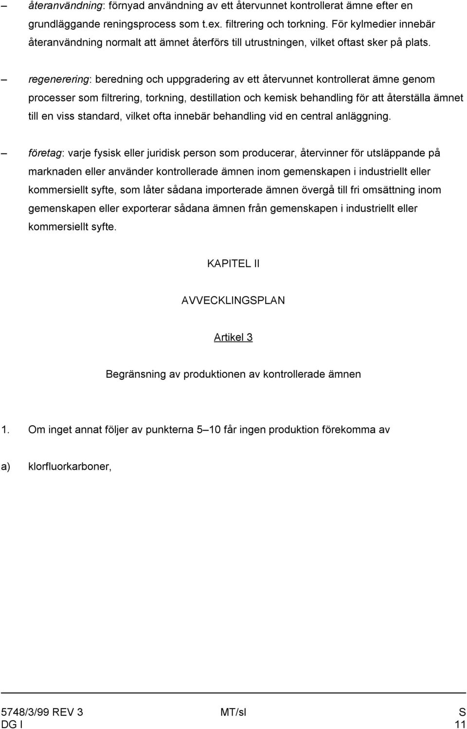 regenerering: beredning och uppgradering av ett återvunnet kontrollerat ämne genom processer som filtrering, torkning, destillation och kemisk behandling för att återställa ämnet till en viss