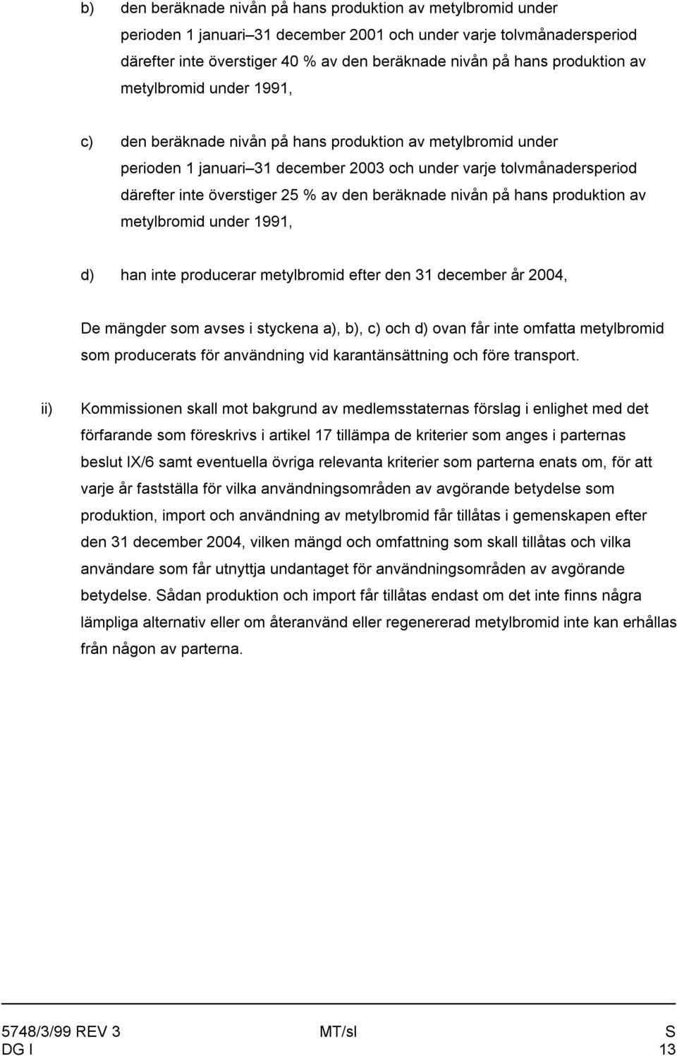 % av den beräknade nivån på hans produktion av metylbromid under 1991, d) han inte producerar metylbromid efter den 31 december år 2004, De mängder som avses i styckena a), b), c) och d) ovan får