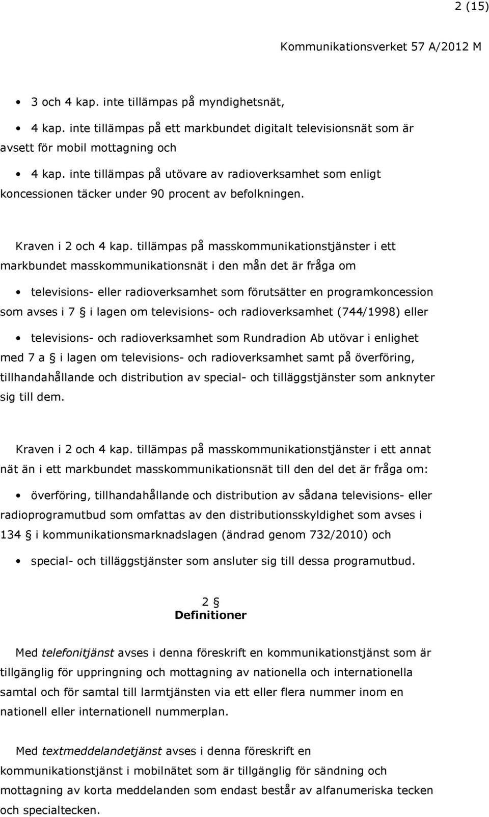 tillämpas på masskommunikationstjänster i ett markbundet masskommunikationsnät i den mån det är fråga om televisions- eller radioverksamhet som förutsätter en programkoncession som avses i 7 i lagen