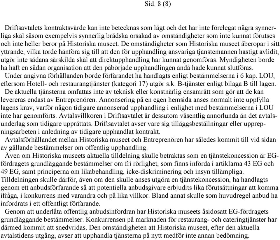 De omständigheter som Historiska museet åberopar i sitt yttrande, vilka torde hänföra sig till att den för upphandling ansvariga tjänstemannen hastigt avlidit, utgör inte sådana särskilda skäl att