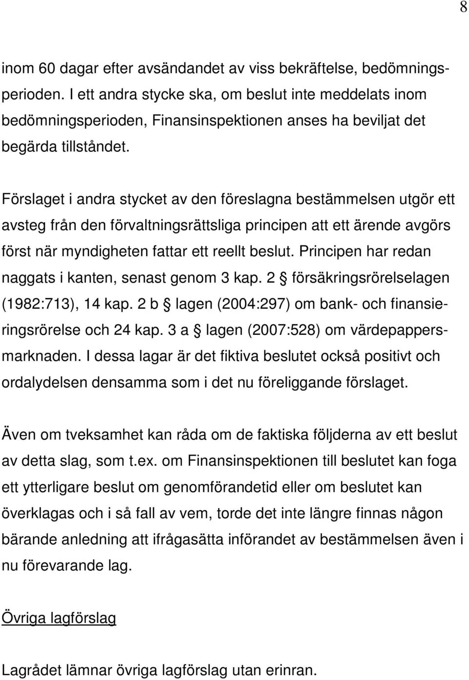 Förslaget i andra stycket av den föreslagna bestämmelsen utgör ett avsteg från den förvaltningsrättsliga principen att ett ärende avgörs först när myndigheten fattar ett reellt beslut.