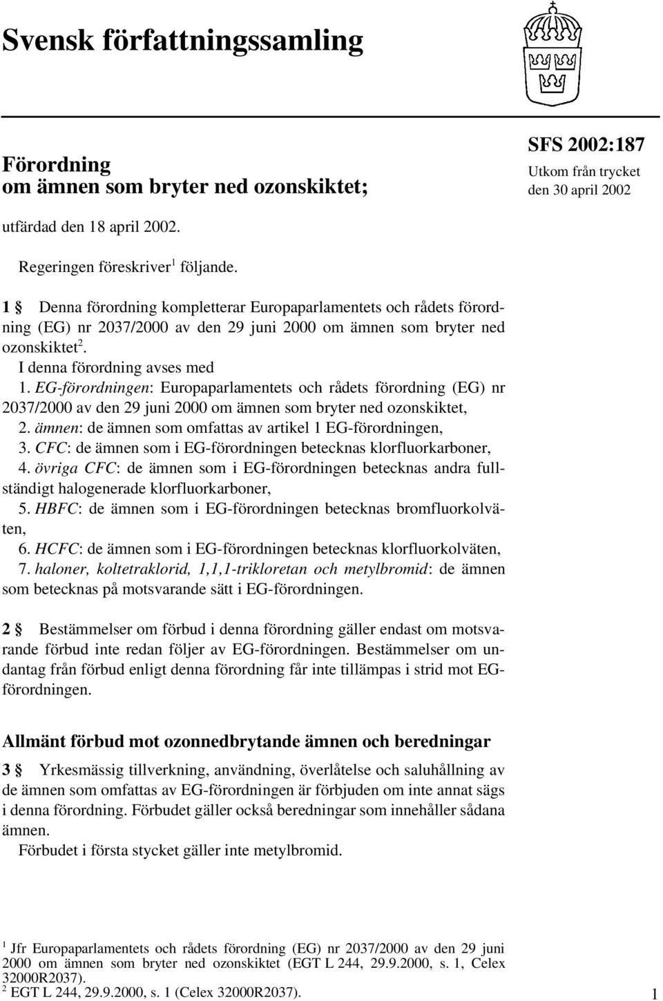 EG-förordningen: Europaparlamentets och rådets förordning (EG) nr 2037/2000 av den 29 juni 2000 om ämnen som bryter ned ozonskiktet, 2. ämnen: de ämnen som omfattas av artikel 1 EG-förordningen, 3.