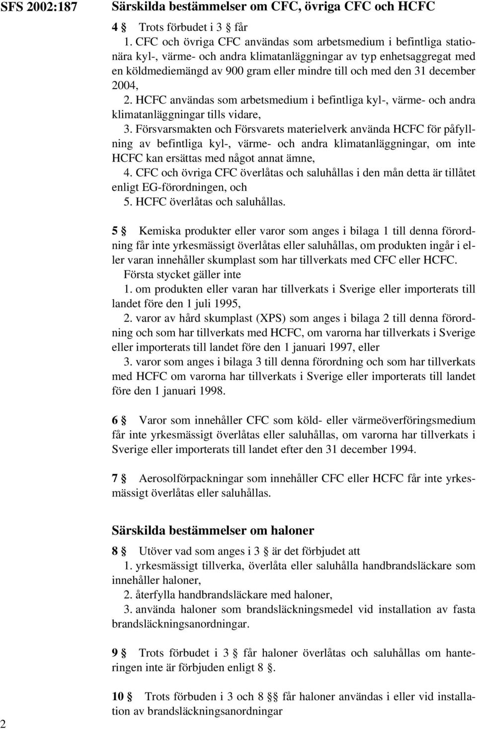 december 2004, 2. HCFC användas som arbetsmedium i befintliga kyl-, värme- och andra klimatanläggningar tills vidare, 3.