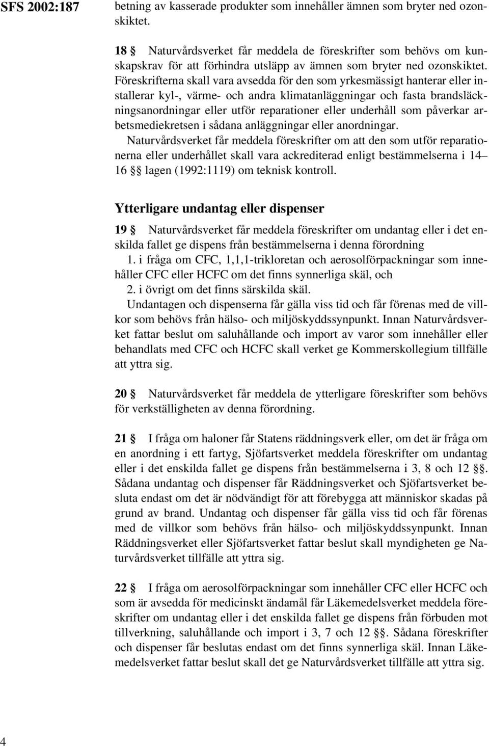 Föreskrifterna skall vara avsedda för den som yrkesmässigt hanterar eller installerar kyl-, värme- och andra klimatanläggningar och fasta brandsläckningsanordningar eller utför reparationer eller