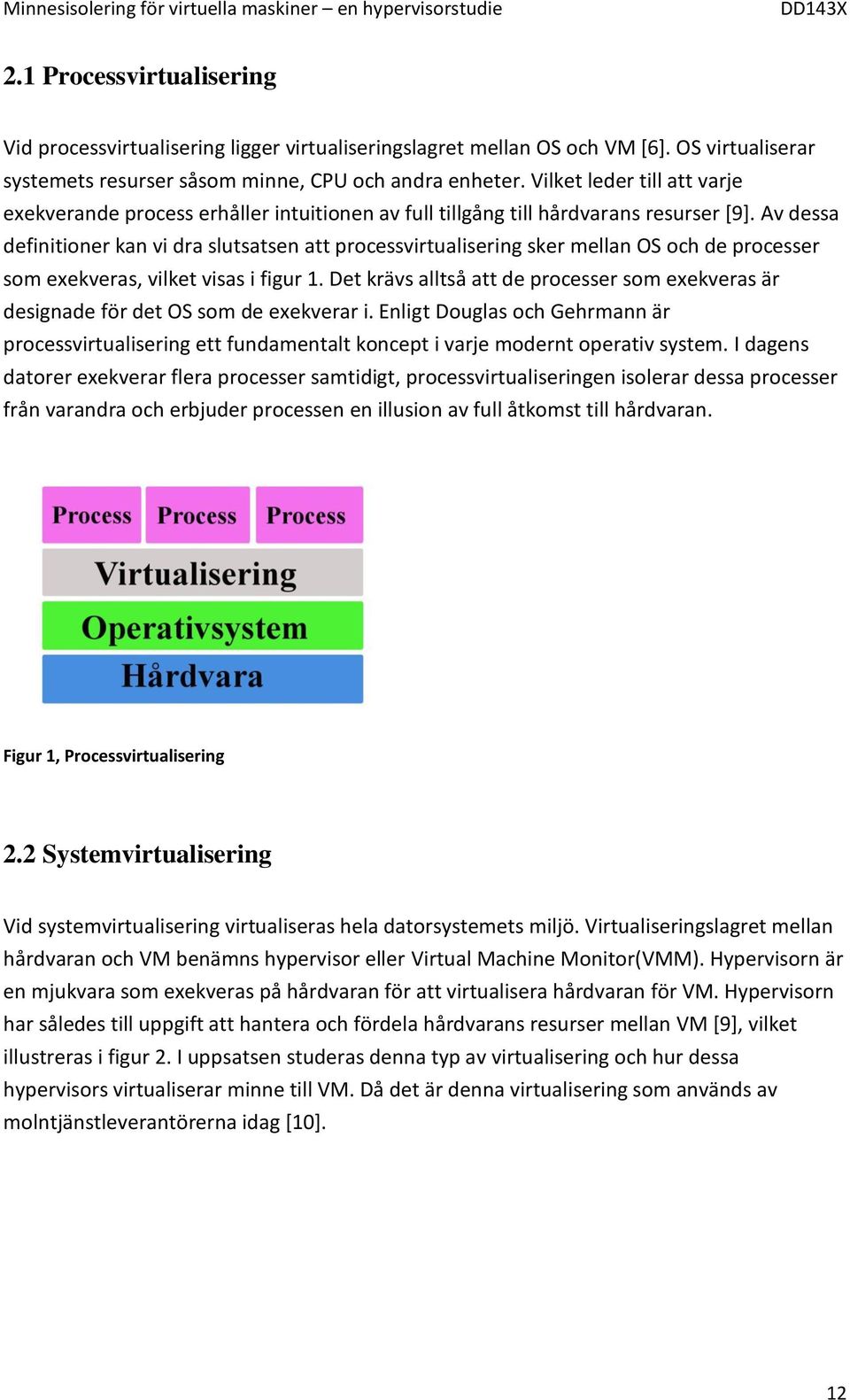 Av dessa definitioner kan vi dra slutsatsen att processvirtualisering sker mellan OS och de processer som exekveras, vilket visas i figur 1.