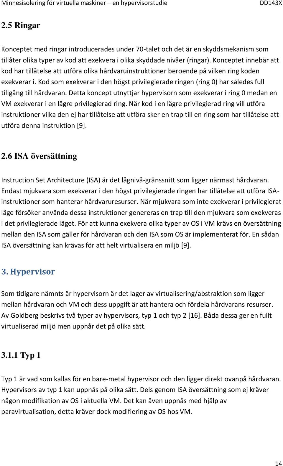 Kod som exekverar i den högst privilegierade ringen (ring 0) har således full tillgång till hårdvaran.