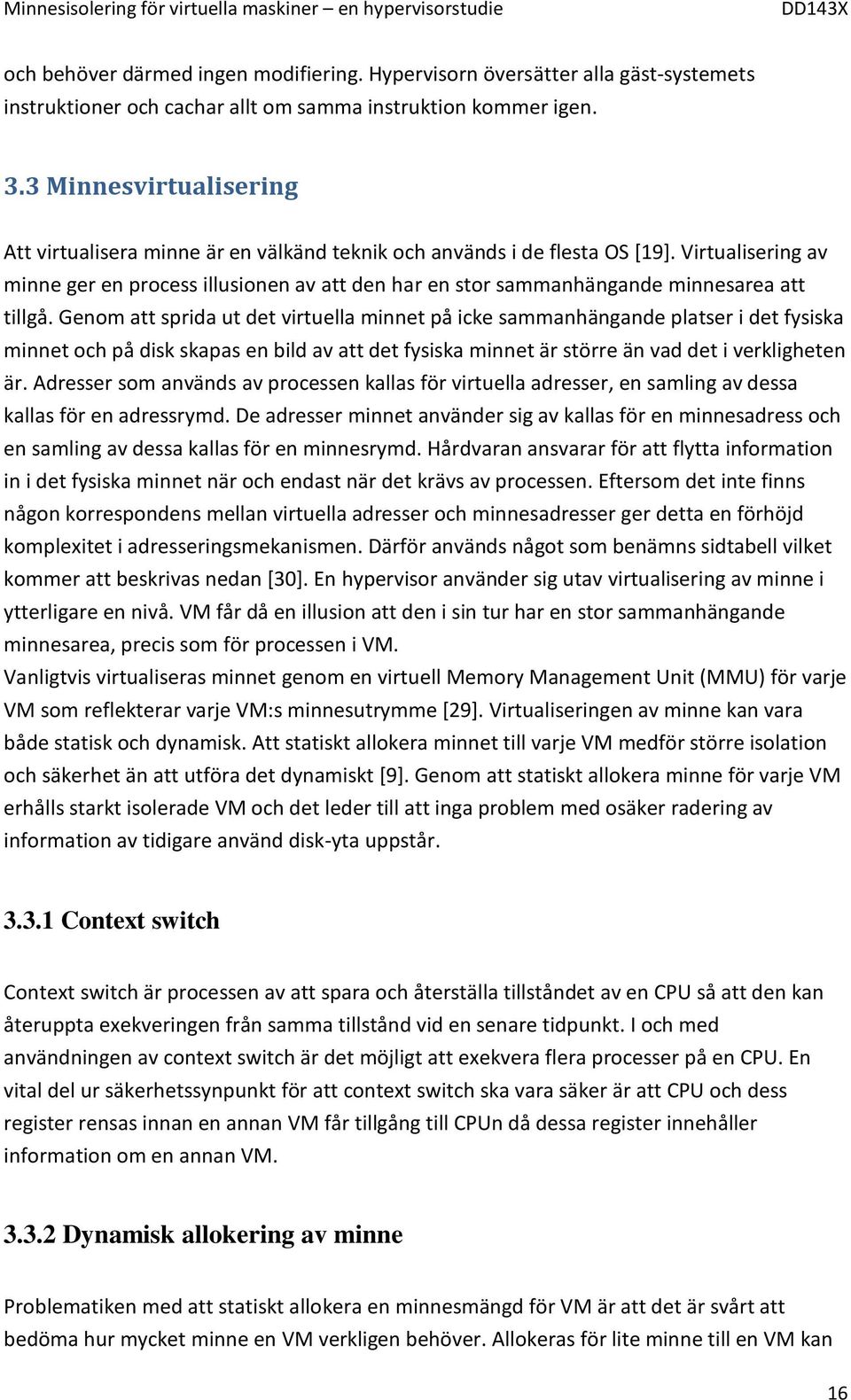 Virtualisering av minne ger en process illusionen av att den har en stor sammanhängande minnesarea att tillgå.