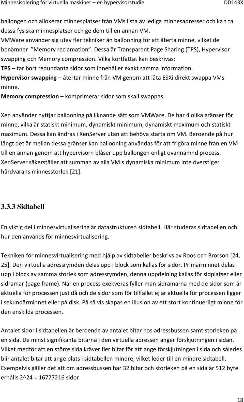 Vilka kortfattat kan beskrivas: TPS tar bort redundanta sidor som innehåller exakt samma information. Hypervisor swapping återtar minne från VM genom att låta ESXi direkt swappa VMs minne.