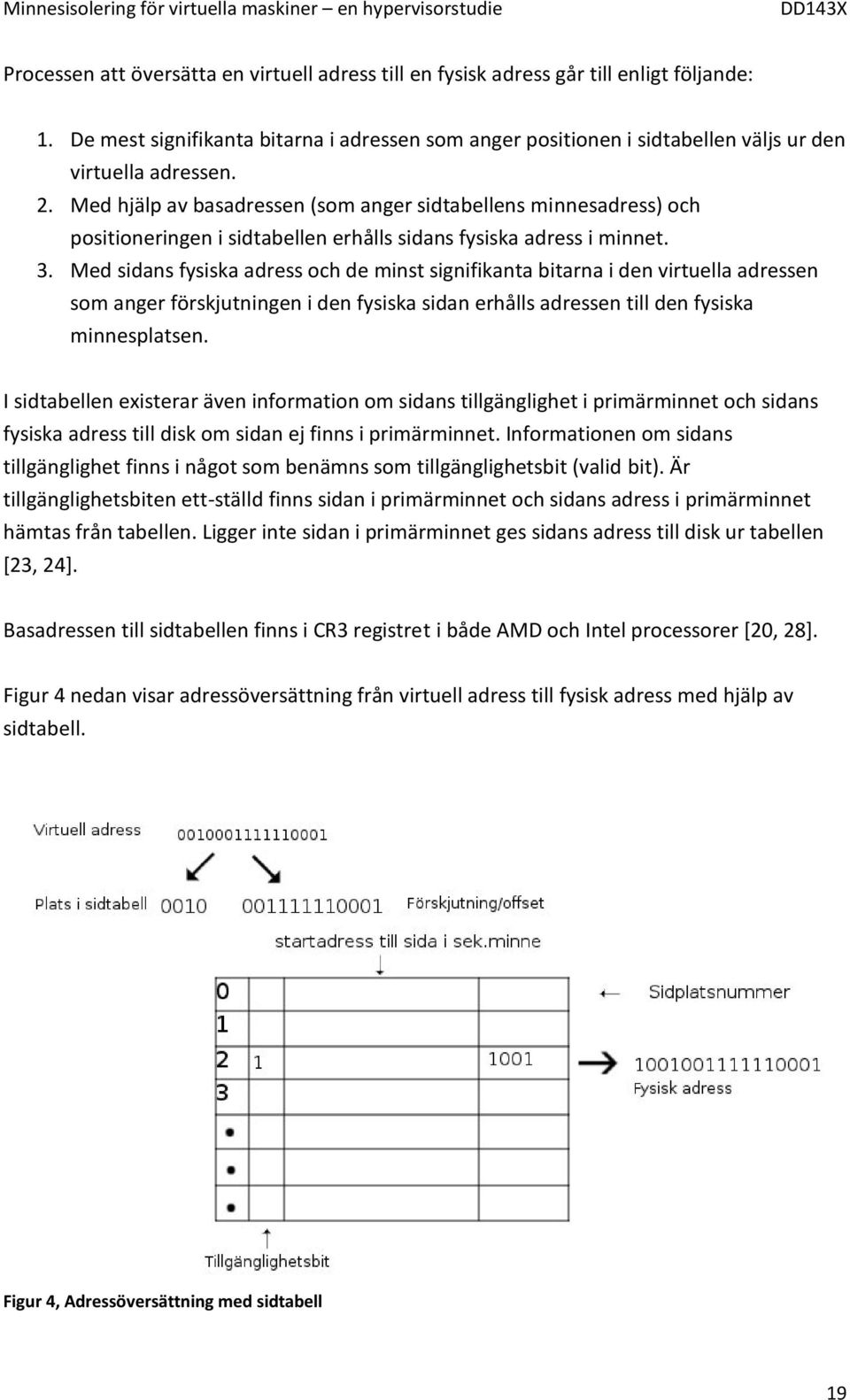 Med hjälp av basadressen (som anger sidtabellens minnesadress) och positioneringen i sidtabellen erhålls sidans fysiska adress i minnet. 3.