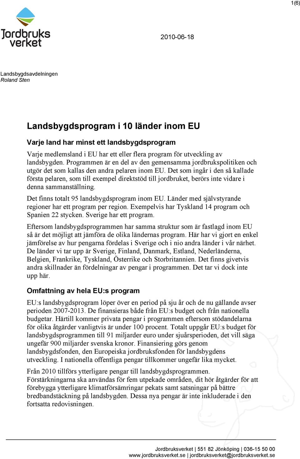 Det som ingår i den så kallade första pelaren, som till exempel direktstöd till jordbruket, berörs inte vidare i denna sammanställning. Det finns totalt 95 landsbygdsprogram inom EU.