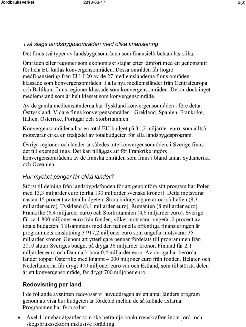 I 20 av de 27 medlemsländerna finns områden klassade som konvergensområden. I alla nya medlemsländer från Centraleuropa och Baltikum finns regioner klassade som konvergensområden.