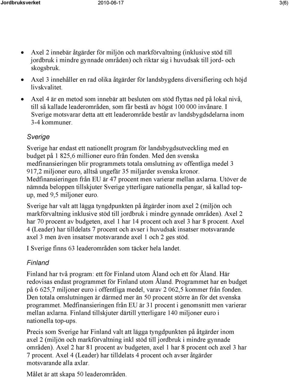 Axel 4 är en metod som innebär att besluten om stöd flyttas ned på lokal nivå, till så kallade leaderområden, som får bestå av högst 100 000 invånare.