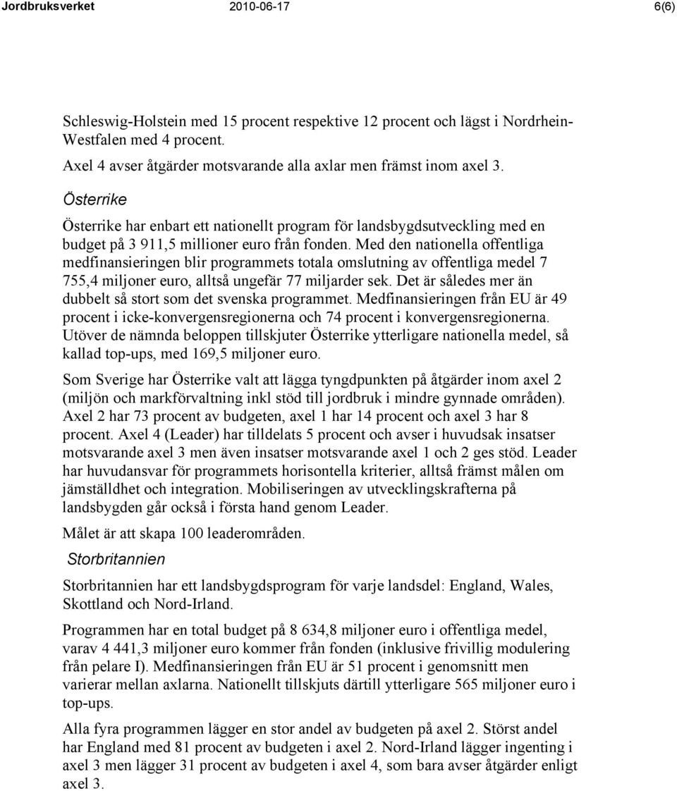 Med den nationella offentliga medfinansieringen blir programmets totala omslutning av offentliga medel 7 755,4 miljoner euro, alltså ungefär 77 miljarder sek.