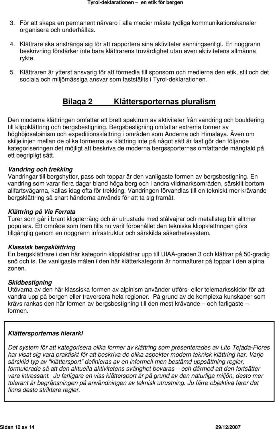 Klättraren är ytterst ansvarig för att förmedla till sponsorn och medierna den etik, stil och det sociala och miljömässiga ansvar som fastställts i Tyrol-deklarationen.