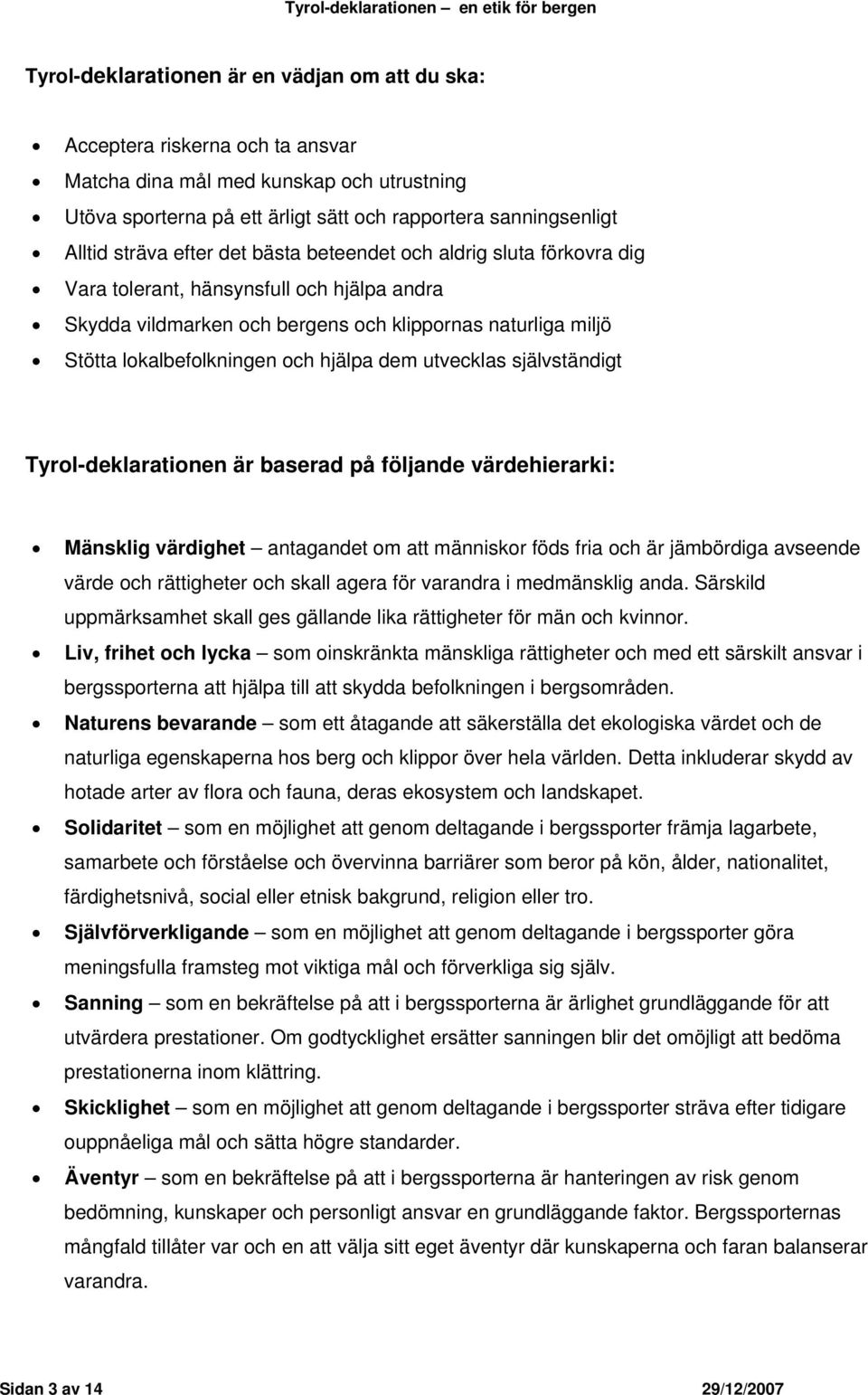 hjälpa dem utvecklas självständigt Tyrol-deklarationen är baserad på följande värdehierarki: Mänsklig värdighet antagandet om att människor föds fria och är jämbördiga avseende värde och rättigheter