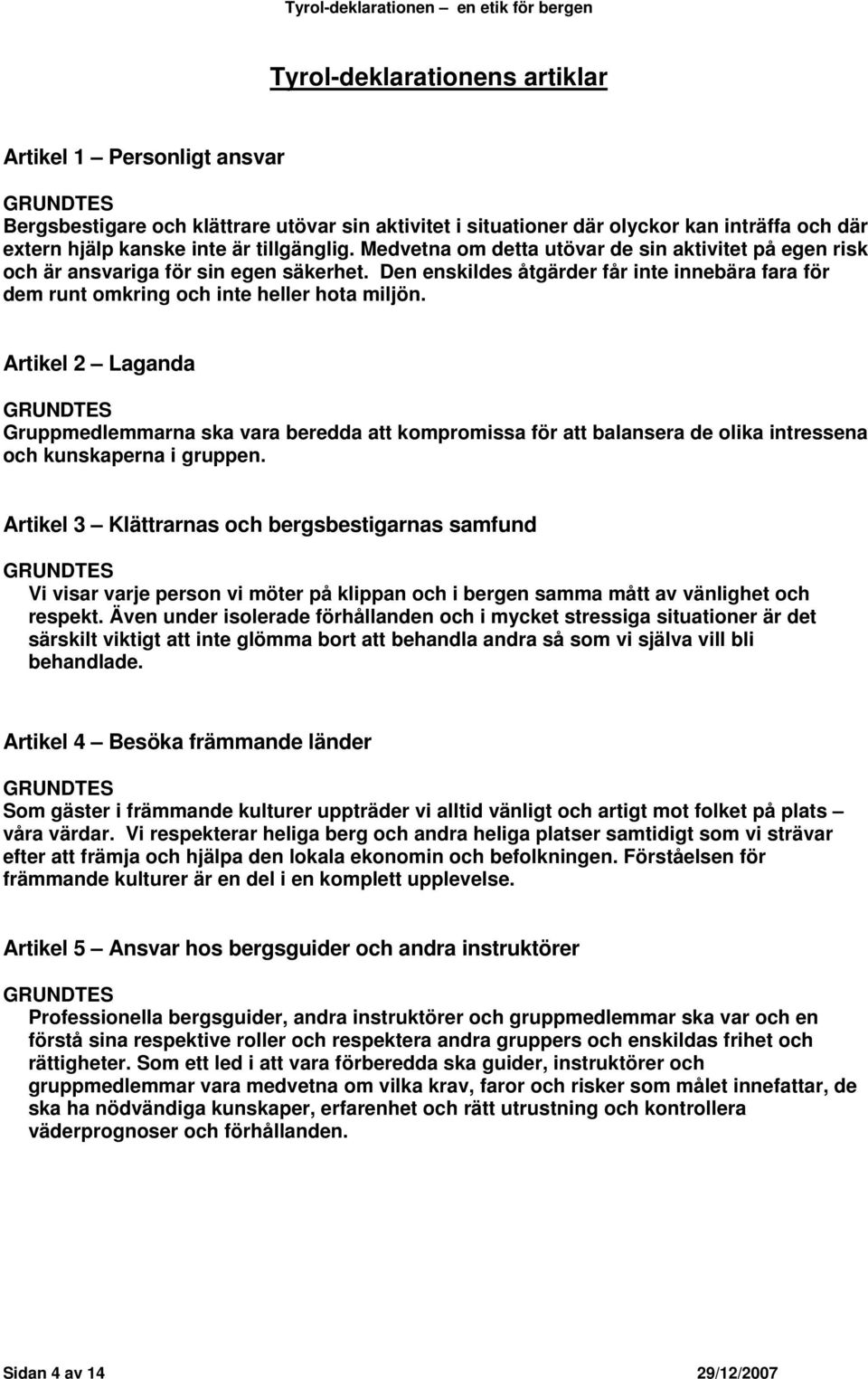 Artikel 2 Laganda Gruppmedlemmarna ska vara beredda att kompromissa för att balansera de olika intressena och kunskaperna i gruppen.