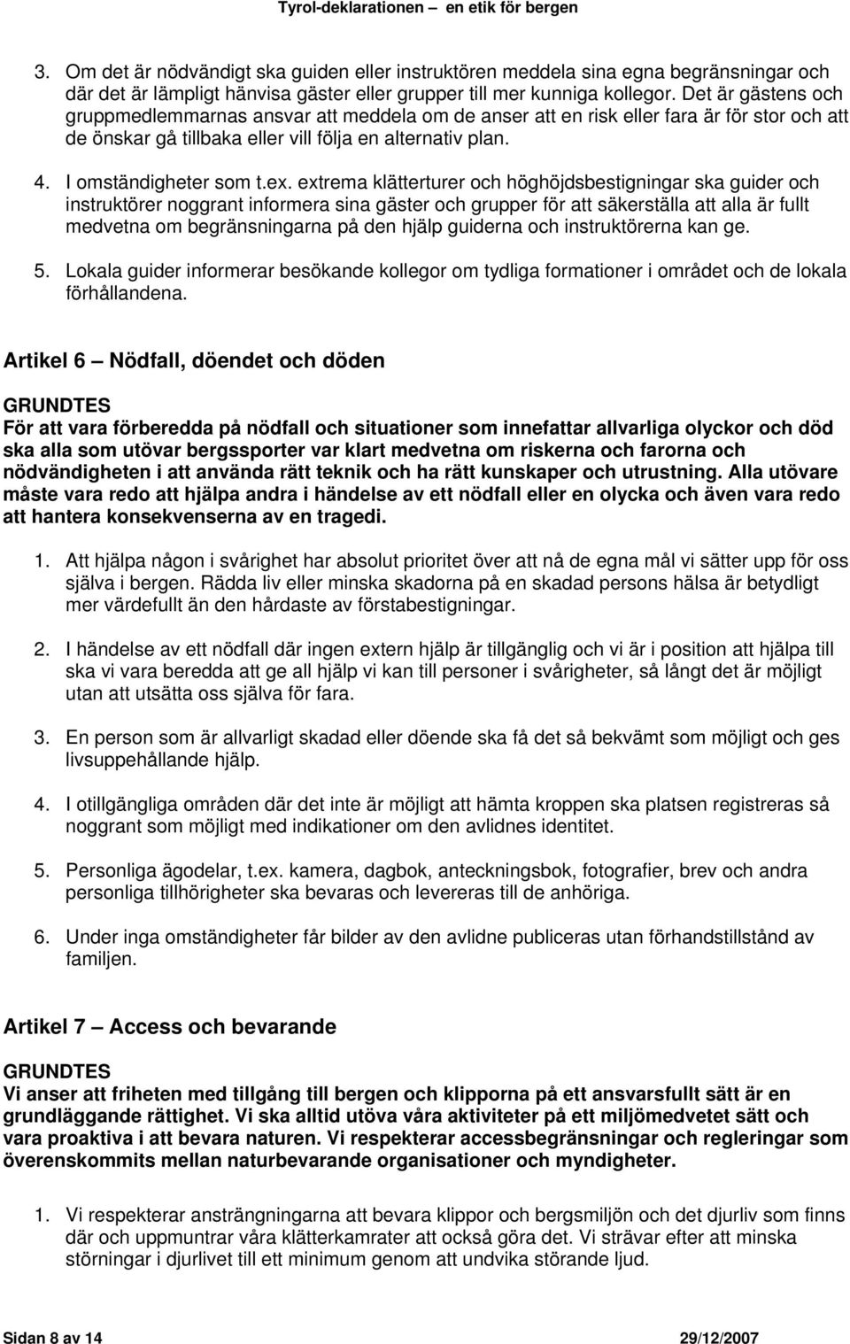 extrema klätterturer och höghöjdsbestigningar ska guider och instruktörer noggrant informera sina gäster och grupper för att säkerställa att alla är fullt medvetna om begränsningarna på den hjälp